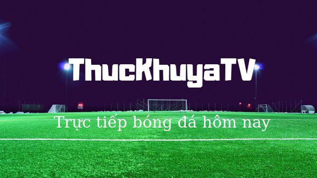 1️⃣ [ThucKhuya TV] Link xem ThucKhuyaTV trực tiếp bóng đá