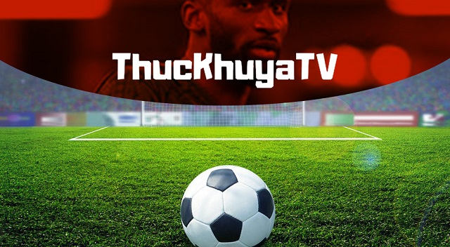Thuckhuya Tv - Link Xem Trực Tiếp Bóng Đá Tại Thuckhuya.TV